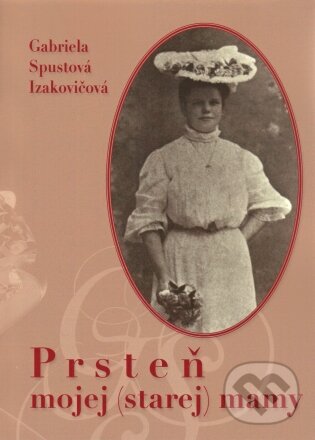 Levně Prsteň mojej (starej) mamy - Gabriela Spustová Izakovičová - kniha z kategorie Beletria