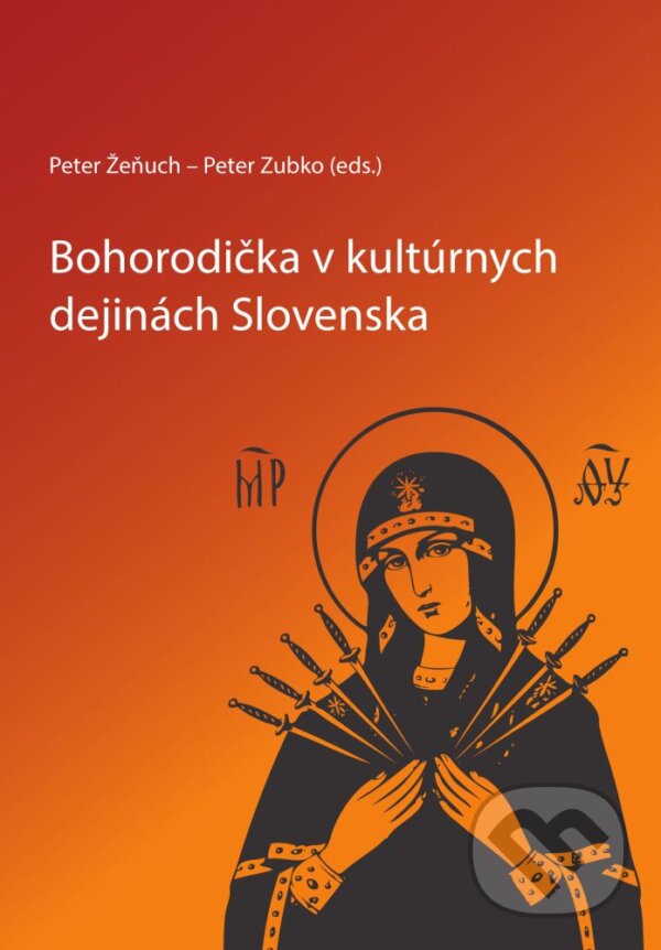Bohorodička v kultúrnych dejinách Slovenska - Peter Žeňuch,  Peter Zubko, Slavistický ústav Jána Slanislava SAV, 2014