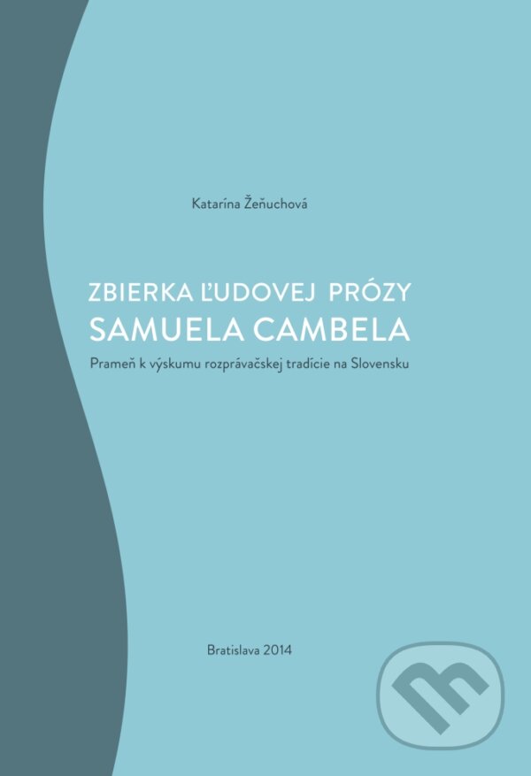 Levně Zbierka ľudovej prózy Samuela Cambela (Prameň k výskumu rozprávačskej tradície na Slovensku) - kniha z kategorie Literárna veda
