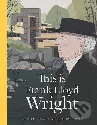 Levně This is Frank Lloyd Wright - Ian Volner, Michael Kirkham (ilustrátor) - kniha z kategorie Architektúra