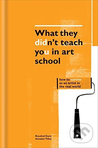 Levně What They Didn't Teach You in Art School - Rosalind Davis, Annabel Tilley - kniha z kategorie Umenie, dizajn a architektúra