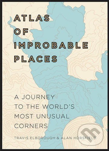 Levně An Atlas of Improbable Places (A Journey to the World's Most Unusual Corners) - kniha z kategorie Atlasy