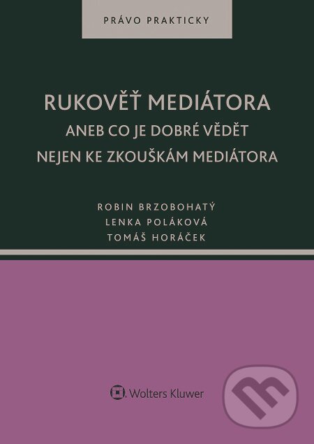 E-kniha: Rukověť mediátora (Lenka Poláková, Robin Brzobohatý a Tomáš Horáček). Wolters Kluwer, 2016