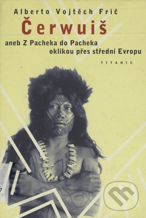 Čerwuiš aneb Z Pacheka do Pacheka oklikou přes střední Evropu - Alberto Vojtěch Frič, Titanic, 2000