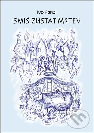Levně Smíš zůstat mrtev - Ivo Fencl - kniha z kategorie Beletria