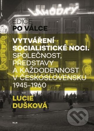 Levně Vytváření socialistické noci (Společnost, představy a každodennost v Československu 1945-1960) - kniha z kategorie Sociológia