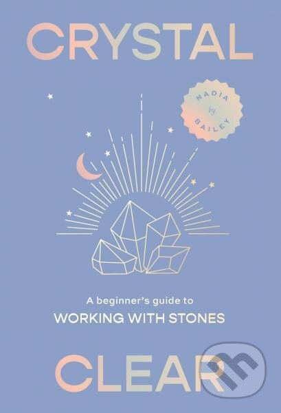 Levně Crystal Clear (A Beginner's Guide to Working with Stones) - kniha z kategorie Ezoterika