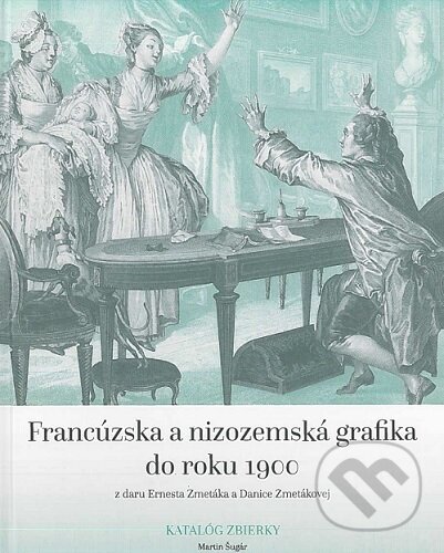 Levně Francúzska a nizozemská grafika do roku 1900 z daru Ernesta Zmetáka a Danice Zmetákovej - kniha z kategorie Maliarstvo
