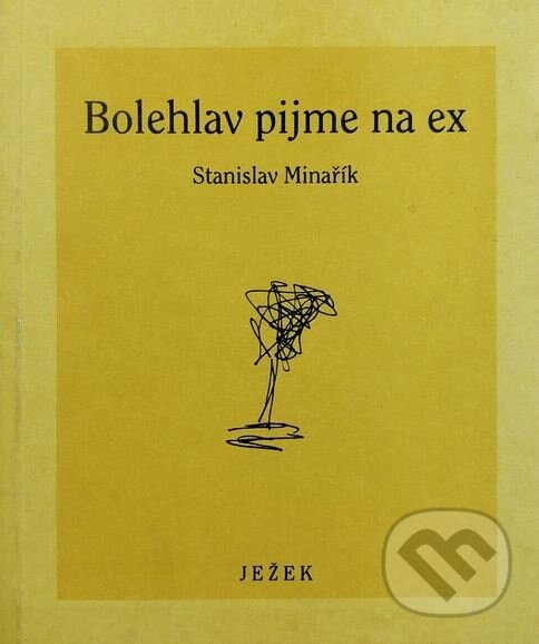 Bolehlav pijme na ex - Stanislav Minařík, Ježek, 1999