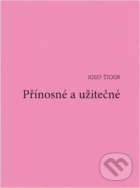 Kniha: Přínosné a užitečné (Josef Štogr). , 2005