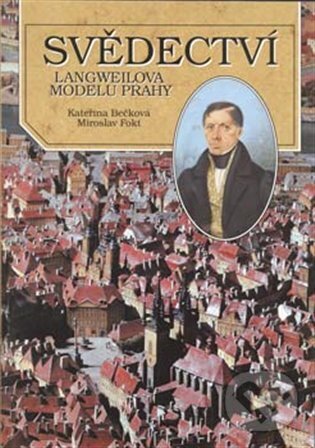 Kniha: Svědectví Langweilova modelu Prahy (Kateřina Bečková). Schola ludus-Pragensia, 1999