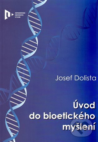Kniha: Úvod do bioetického myšlení (Josef Dolista). Západočeská univerzita v Plzni, 2013