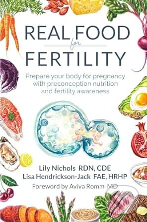Real Food for Fertility - Lily Nichols, Lisa Hendrickson-Jack, Fertility Food Publishing, 2024