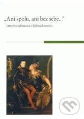 Levně Ani spolu, ani bez sebe... Interdisciplinarita v dějinách umění - kniha z kategorie Dejiny umenia