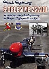 Levně S orlem ve znaku (Historie americké stíhací squadrony od Bitvy o Anglii po válku v Koreji) - kniha z kategorie Novovek