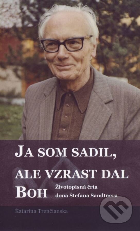 Kniha: Ja som sadil, ale vzrast dal Boh (Katarína Trenčianska). Don Bosco, 2016