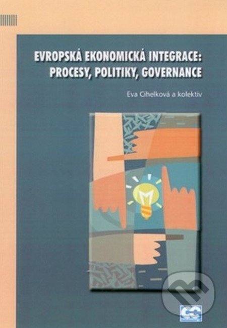 Evropská ekonomická integrace: procesy, politiky, governance - Eva Cihelková a kolektiv, , 2012