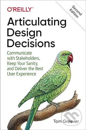 Levně Articulating Design Decisions (Communicate with Stakeholders, Keep Your Sanity, and Deliver the Best User Experience) - kniha z kategorie Design