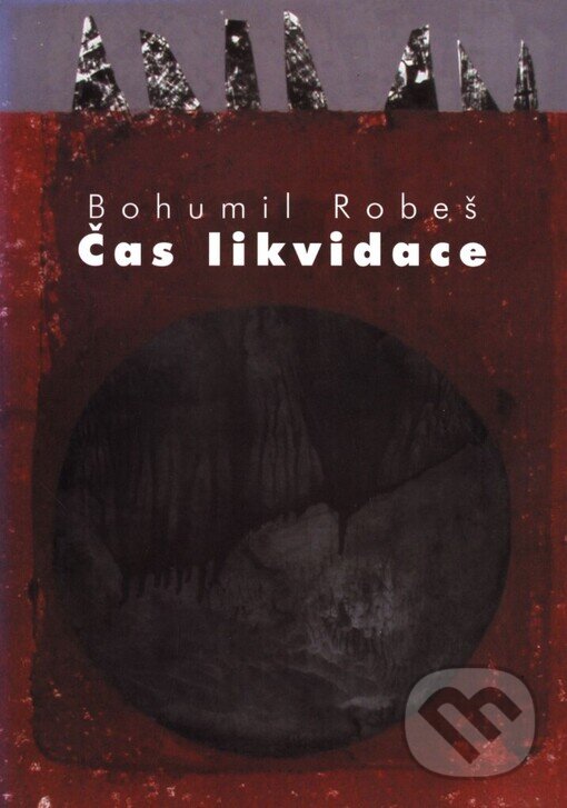 Kniha: Čas likvidace (Bohumil Robeš). Akademické nakladatelství CERM, 2006