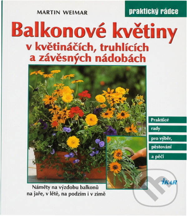Kniha: Balkonové květiny v květináčích, truhlících a závěsných nádobách : náměty na výzdobu balkonů na jaře, v létě, na podzim i v zimě (Martin Weimar). Ikar, 2000