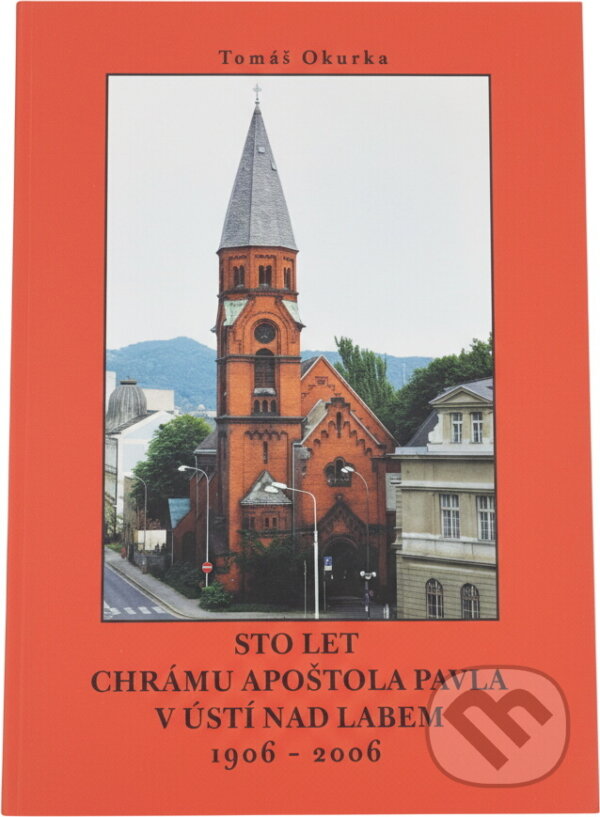 Kniha: Sto let chrámu apoštola Pavla v Ústí nad Labem (Tomáš Okurka). , 2006