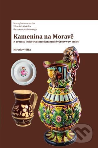 Levně Kamenina na Moravě (K procesu industrializace keramické výroby) - kniha z kategorie História