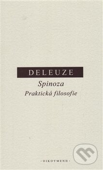 Spinoza. Praktická filosofie - Gilles Deleuze, OIKOYMENH, 2016
