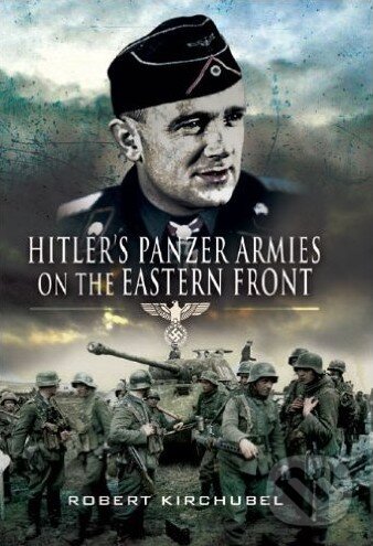 Levně Hitler's Panzer Armies on the Eastern Front - Robert Kirchubel - kniha z kategorie História