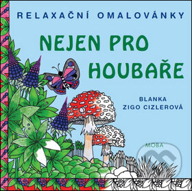 Relaxační omalovánky nejen pro houbaře - Blanka Zigo Cizlerová, Moba, 2016
