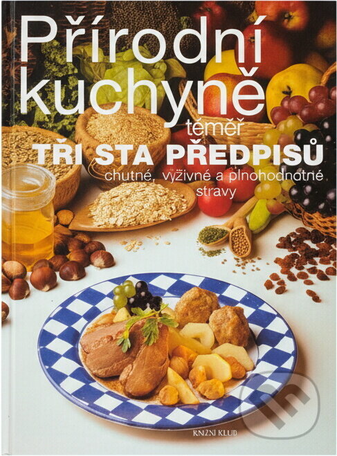 Kniha: Přírodní kuchyně : téměř tři sta předpisů chutné, výživné a plnohodnotné stravy (Knižní klub). Knižní klub, 1996
