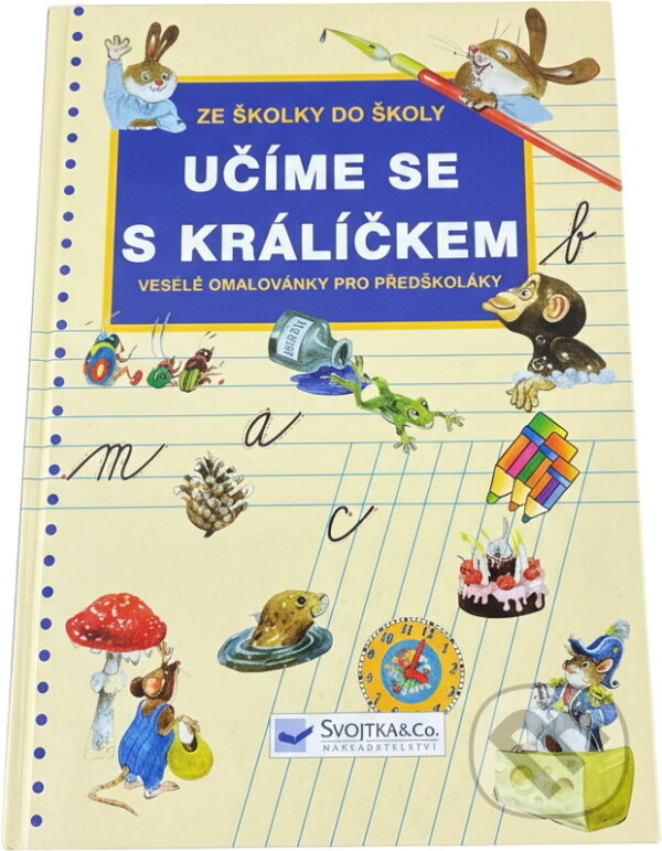 Kniha: Učíme se s králíčkem : ze školky do školy : veselé omalovánky pro předškoláky : barvy, číslice, hodiny, abeceda (Dagmar Košková a Jiří Dvořák). , 2007