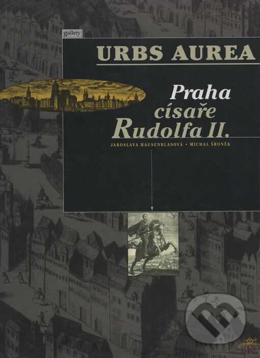 Kniha: Urbs Aurea - Praha císaře Rudolfa II. (Jaroslava Hausenblasová a Michal Šroněk)