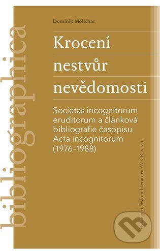 Levně Krocení nestvůr nevědomosti (Societas incognitorum eruditorum a článková bibliografie časopisu Acta incognitorum (1976–1988)) - kniha z kategorie…