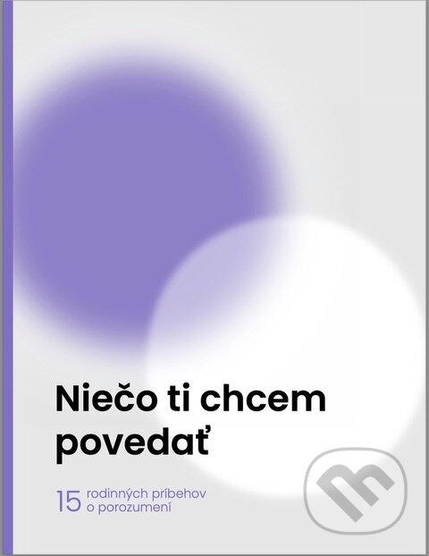 Levně Niečo ti chcem povedať (15 rodinných príbehov) - kolektív autorov - kniha z kategorie Vzťahy a rodina