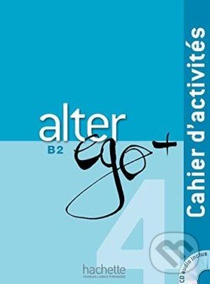 Alter Ego + 4: Cahier d&#039;activités - Annie Berthet a kol., Hachette Livre International, 2015