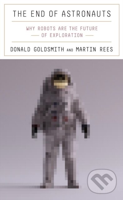 The End Of Astronauts - Donald Goldsmith, Martin Rees, The Belknap, 2022