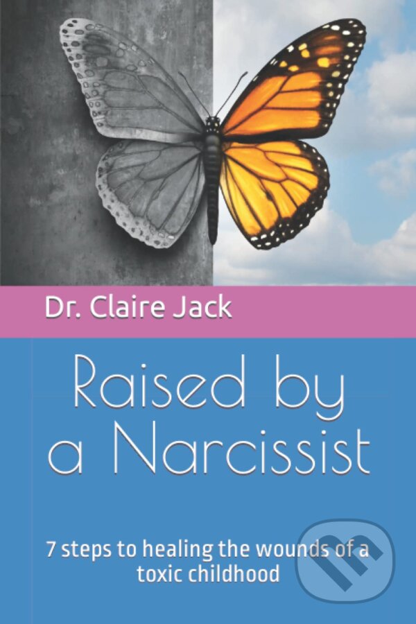 Kniha: Raised by a Narcissist: 7 steps to healing the wounds of a toxic childhood (Claire Jack)