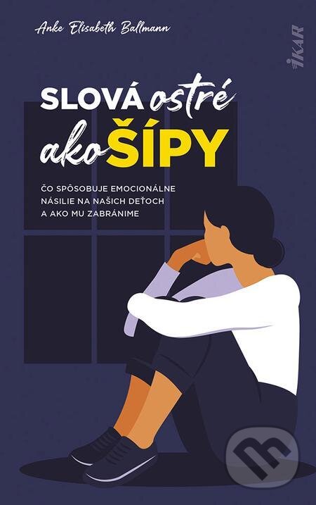 E-kniha: Slová ostré ako šípy: Čo spôsobuje emocionálne násilie na deťoch a ako mu zabránime (Anke Elisabeth Ballmann). Ikar, 2024