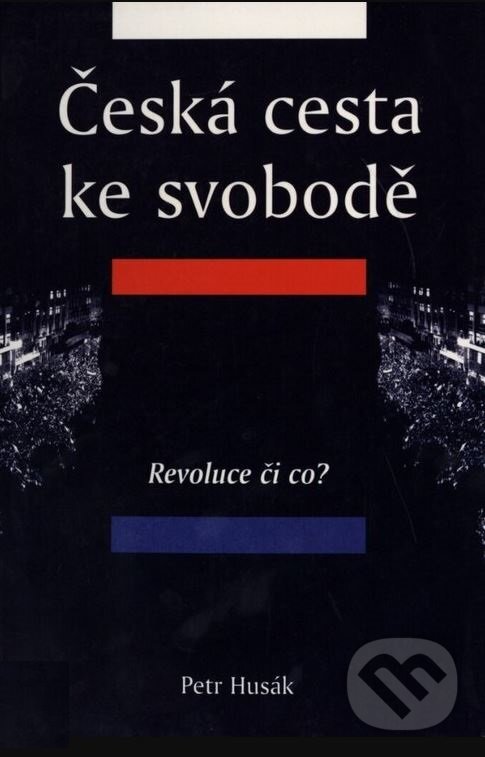 Kniha: Česká cesta ke svobodě (Petr Husák). Volvox Globator, 1999