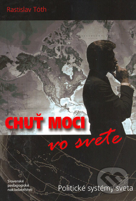 Levně Chuť moci vo svete (Politické systémy sveta) - Rastislav Tóth - kniha z kategorie Politológia a politika