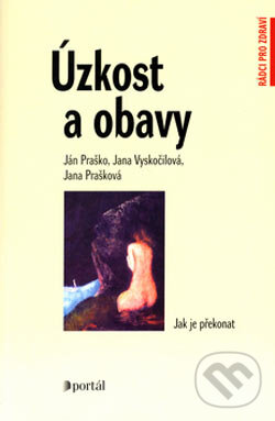 Kniha: Úzkost a obavy (Ján Praško, Jana Prašková a Jana Vyskočilová). Portál, 2006