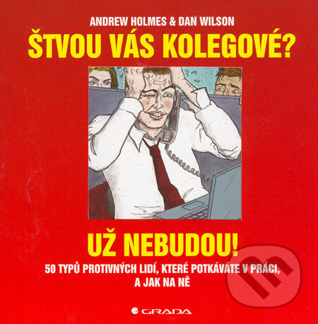 Kniha: Štvou vás kolegové? Už nebudou! (Andrew Holmes a Dan Wilson). Grada, 2006