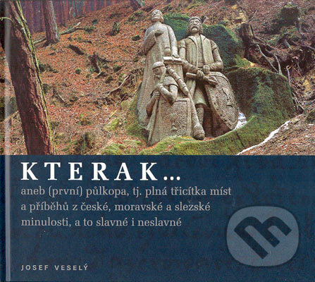 Levně Kterak… (aneb (první) půlkopa, tj. plná třicítka míst a příběhů z české, moravské a slezské minulosti, a to slavné i neslavné) - kniha z kategorie…