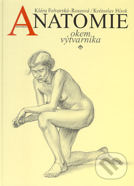 Anatomie okem výtvarníka - Klára Folvarská-Roseová, Květoslav Hísek, Aventinum, 2003
