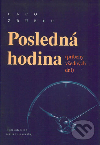 Kniha: Posledná hodina (Laco Zrubec). Vydavateľstvo Matice slovenskej, 2006