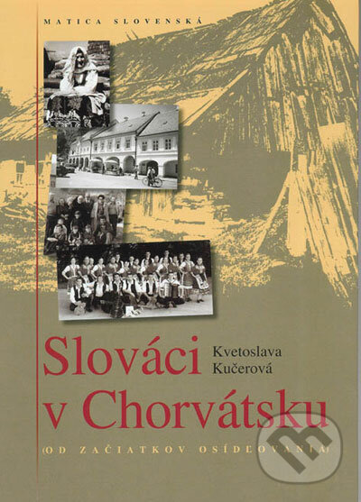 Slováci v Chorvátsku - Kvetoslava Kučerová, Vydavateľstvo Matice slovenskej, 2006
