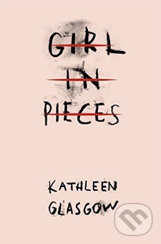 Girl in Pieces - Kathleen Glasgow, Oneworld, 2016