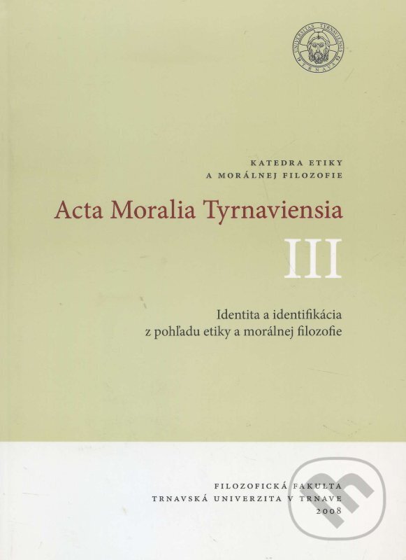 Levně Acta Moralia Tyrnaviensia III (Identita a identifikácia z pohľadu etiky a morálnej filozofie) - kniha z kategorie Filozofia
