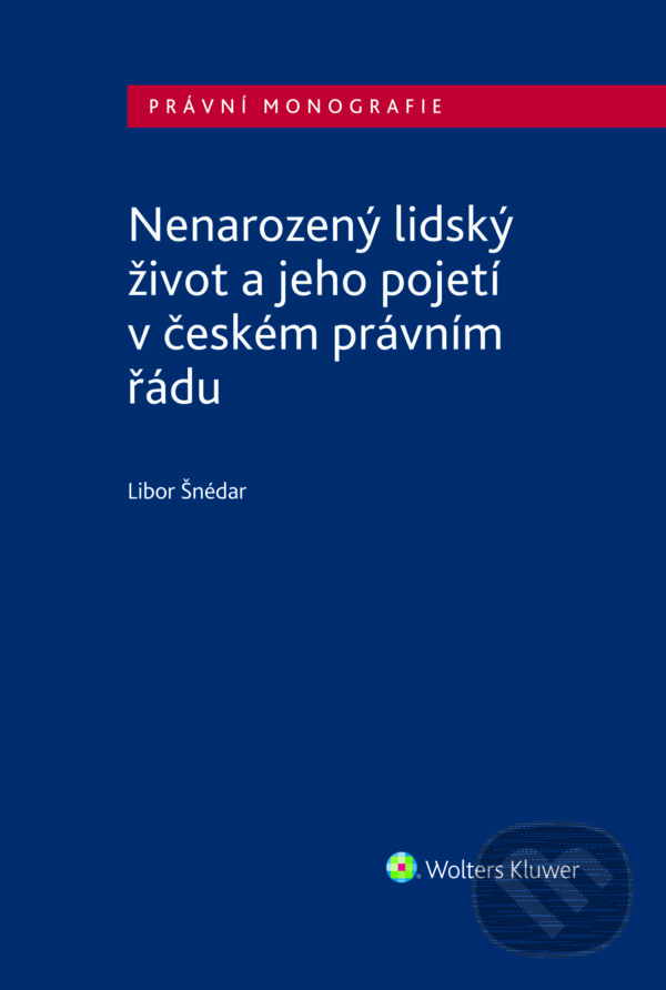 Nenarozený lidský život a jeho pojetí v českém právním řádu - Libor Šnédar, Wolters Kluwer ČR, 2024