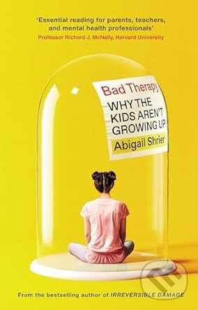 Levně Bad Therapy (Why the Kids Aren't Growing Up) - Abigail Shrier - kniha z kategorie Domáca liečba